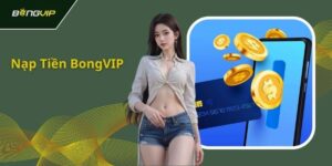 Hướng dẫn vô cùng chi tiết nạp tiền Bongvip mới nhất 2025