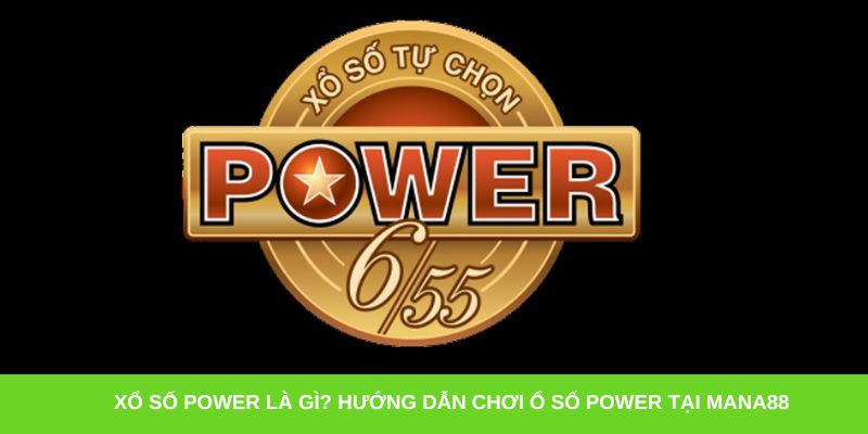 Xổ số Power là gì? Hướng dẫn chơi ổ số Power tại Mana88
